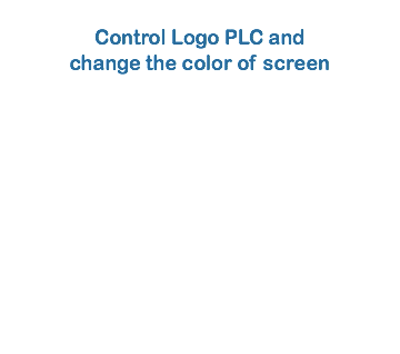 
Control Logo PLC and
change the color of screen